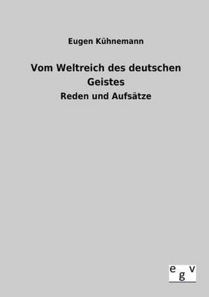 Vom Weltreich des deutschen Geistes de Eugen Kühnemann