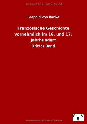 Französische Geschichte vornehmlich im 16. und 17. Jahrhundert de Leopold von Ranke