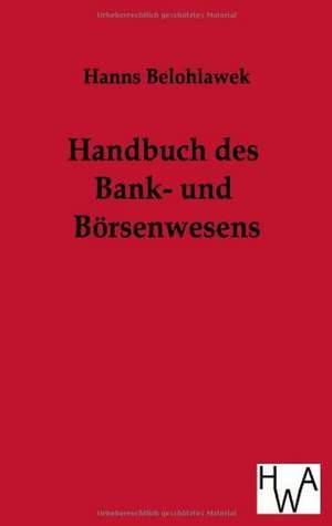 Handbuch des Bank- und Börsenwesens de Hanns Belohlawek