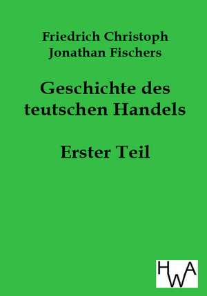 Geschichte des teutschen Handels de Friedrich Christoph Jonathan Fischer