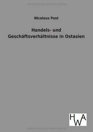 Handels- und Geschäftsverhältnisse in Ostasien de Nicolaus Post