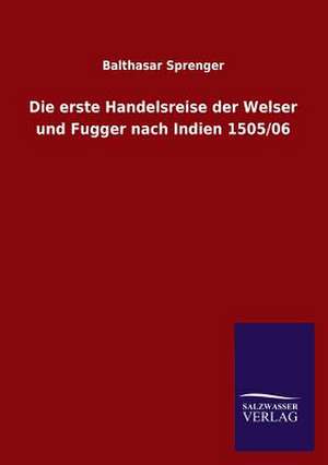 Die Erste Handelsreise Der Welser Und Fugger Nach Indien 1505/06: Ein Lehrbuch Von 1922. Fur Studierende Und Konstrukteure de Balthasar Sprenger