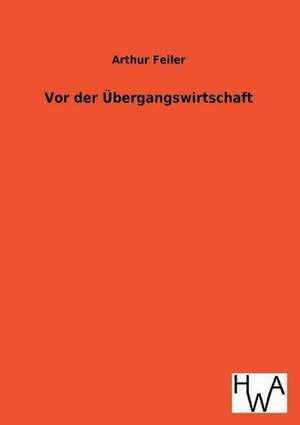 VOR Der Ubergangswirtschaft: Ein Lehrbuch Von 1922. Fur Studierende Und Konstrukteure de Arthur Feiler