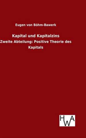 Kapital Und Kapitalzins: Ein Lehrbuch Von 1922. Fur Studierende Und Konstrukteure de Eugen von Böhm-Bawerk