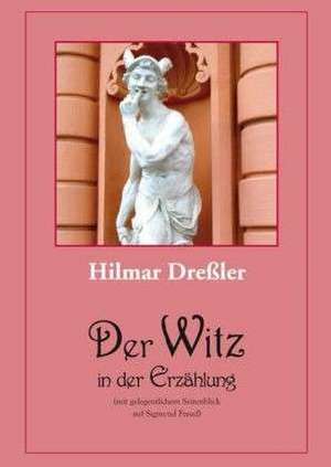 Der Witz in der Erzählung (mit gelegentlichem Seitenblick auf Sigmund Freud) de Hilmar Dreßler