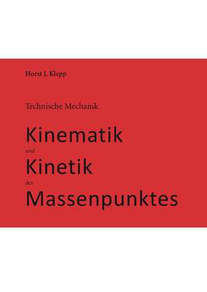 Technische Mechanik, Kinematik und Kinetik des Massenpunktes de Horst J. Klepp