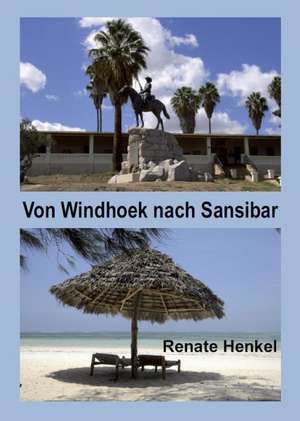 Von Windhoek nach Sansibar de Renate Henkel