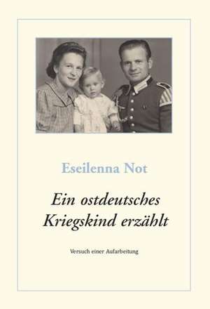 Ein ostdeutsches Kriegskind erzählt de Eseilenna Not