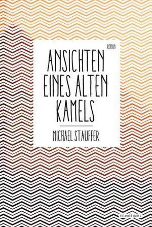 Ansichten eines alten Kamels de Michael Stauffer