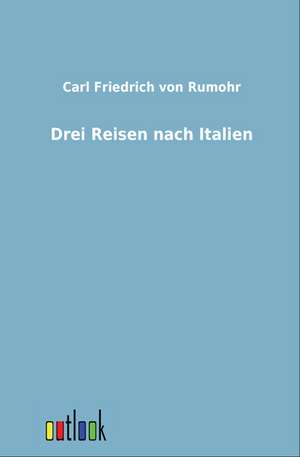 Drei Reisen nach Italien de Carl Friedrich Von Rumohr