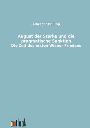 August der Starke und die pragmatische Sanktion de Albrecht Philipp