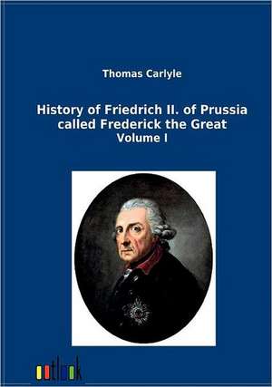 History of Friedrich II. of Prussia called Frederick the Great de Thomas Carlyle