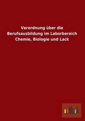 Verordnung über die Berufsausbildung im Laborbereich Chemie, Biologie und Lack de Ohne Autor