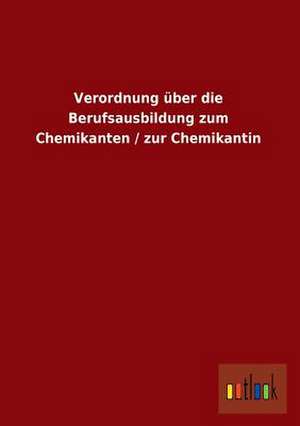 Verordnung über die Berufsausbildung zum Chemikanten / zur Chemikantin de Ohne Autor