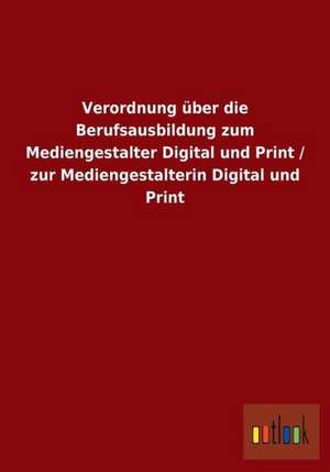 Verordnung über die Berufsausbildung zum Mediengestalter Digital und Print / zur Mediengestalterin Digital und Print de Ohne Autor