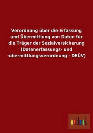 Verordnung über die Erfassung und Übermittlung von Daten für die Träger der Sozialversicherung (Datenerfassungs- und -übermittlungsverordnung - DEÜV) de Ohne Autor