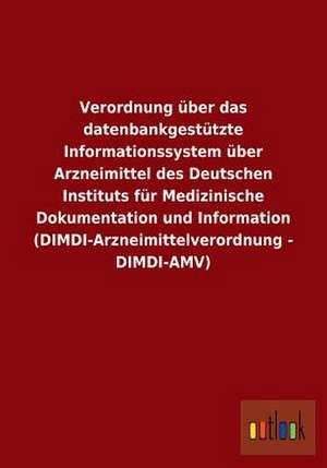 Verordnung über das datenbankgestützte Informationssystem über Arzneimittel des Deutschen Instituts für Medizinische Dokumentation und Information (DIMDI-Arzneimittelverordnung - DIMDI-AMV) de Ohne Autor