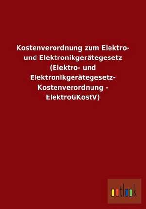 Kostenverordnung zum Elektro- und Elektronikgerätegesetz (Elektro- und Elektronikgerätegesetz-Kostenverordnung - ElektroGKostV) de Ohne Autor