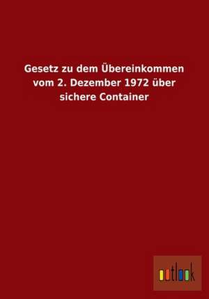 Gesetz zu dem Übereinkommen vom 2. Dezember 1972 über sichere Container de Ohne Autor