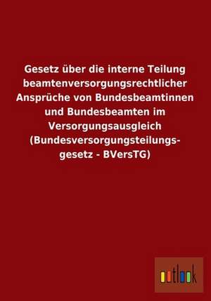 Gesetz über die interne Teilung beamtenversorgungsrechtlicher Ansprüche von Bundesbeamtinnen und Bundesbeamten im Versorgungsausgleich (Bundesversorgungsteilungsgesetz - BVersTG) de Ohne Autor