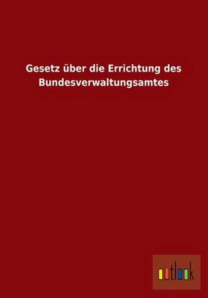 Gesetz über die Errichtung des Bundesverwaltungsamtes de Ohne Autor