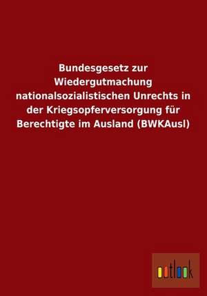 Bundesgesetz zur Wiedergutmachung nationalsozialistischen Unrechts in der Kriegsopferversorgung für Berechtigte im Ausland (BWKAusl) de Ohne Autor