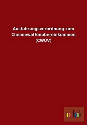 Ausführungsverordnung zum Chemiewaffenübereinkommen (CWÜV) de Ohne Autor