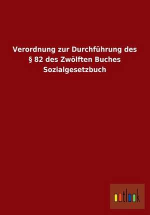 Verordnung zur Durchführung des § 82 des Zwölften Buches Sozialgesetzbuch de Outlook Verlag