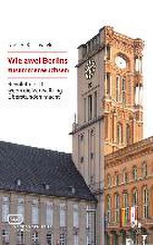 Wie zwei Berlins zusammenwuchsen de Norbert Kaczmarek