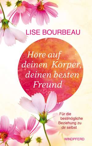 Höre auf deinen Körper, deinen besten Freund de Lise Bourbeau