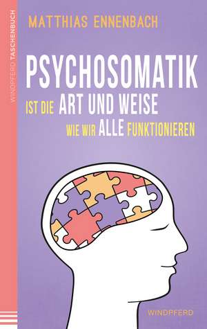 Psychosomatik ist die Art und Weise wie wir alle funktionieren de Matthias Ennenbach