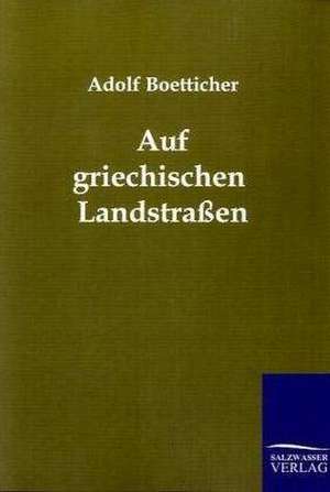 Auf griechischen Landstraßen de Adolf Boetticher