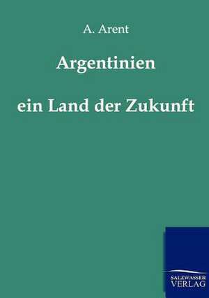 Argentinien - ein Land der Zukunft de A. Arent