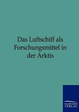 Das Luftschiff als Forschungsmittel in der Arktis de Ohne Autor