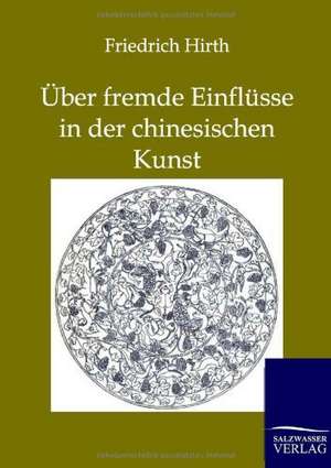 Über fremde Einflüsse in der chinesischen Kunst de Friedrich Hirth