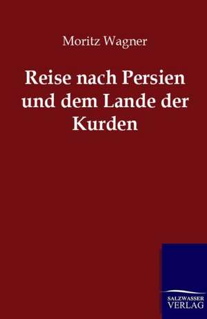 Reise nach Persien und dem Lande der Kurden de Moritz Wagner