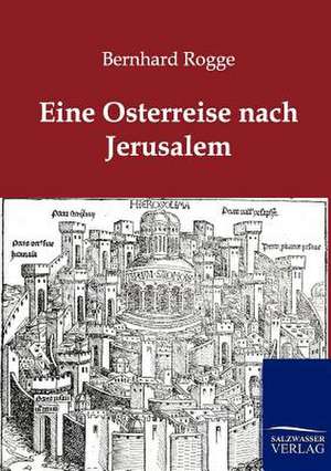 Eine Osterreise nach Jerusalem de Bernhard Rogge