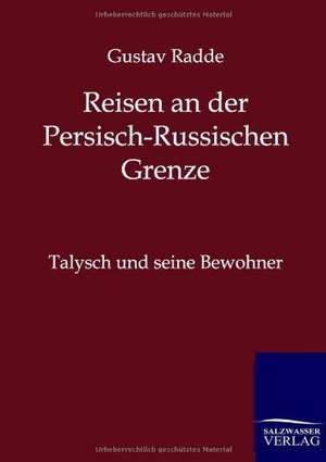 Reisen an der Russisch-Persischen Grenze de Gustav Radde