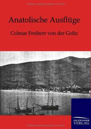 Anatolische Ausflüge de Colmar Freiherr Von Der Goltz