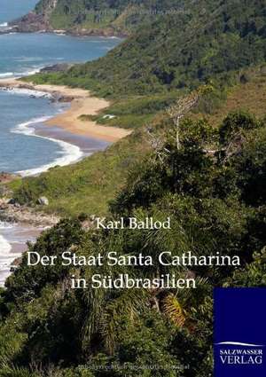 Der Staat Santa Catharina in Südbrasilien de Karl Ballod