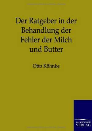 Der Ratgeber in der Behandlung der Fehler der Milch und Butter de Otto Köhnke