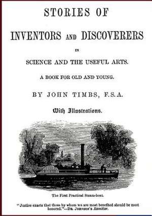 Stories of Inventors and Discoverers in Science and the Useful Arts de John Timbs