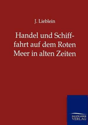 Handel und Schifffahrt auf dem Roten Meer in alten Zeiten de J. Lieblein