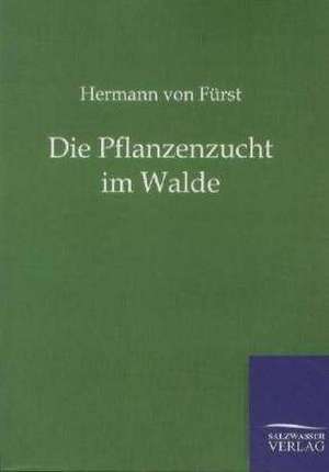 Die Pflanzenzucht im Walde de Hermann von Fürst