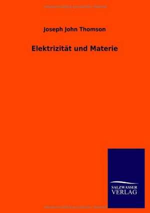 Elektrizität und Materie de Joseph John Thomson