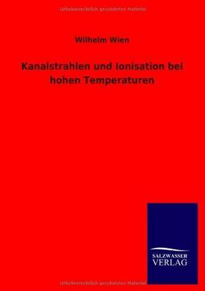 Kanalstrahlen und Ionisation bei hohen Temperaturen de Wilhelm Wien