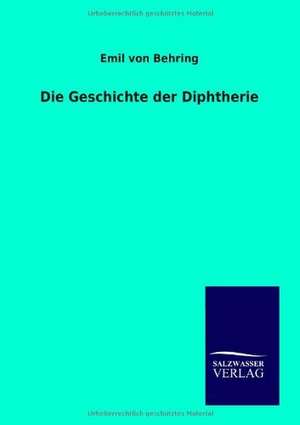 Die Geschichte der Diphtherie de Emil Von Behring