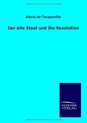 Der alte Staat und Die Revolution de Alexis De Tocqueville