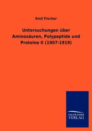 Untersuchungen über Aminosäuren, Polypeptide und Proteine II (1907-1919) de Emil Fischer