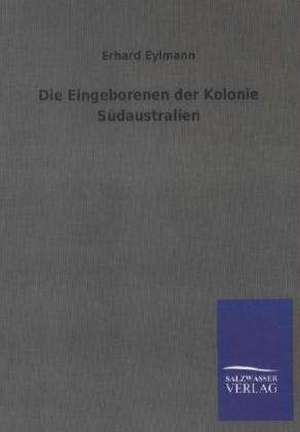 Die Eingeborenen der Kolonie Südaustralien de Erhard Eylmann